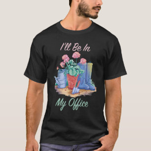 T-shirt Jardinage 4\Je serai dans mon bureau Jardin Jardin
