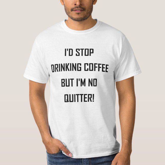 T-SHIRT J'ARRÊTERAIS DE BOIRE DU CAFÉ... (Devant)