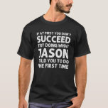 T-shirt JASON Nom cadeau Anniversaire Personnalisé Funny C<br><div class="desc">OEuvre cool avec la citation Ïf Au début vous n'avez pas réussi Essayez ce que Jason vous a dit de faire la première fois"est le meilleur cadeau ou cadeau pour tout homme que vous voulez surprendre. Achetez le design maintenant !</div>