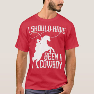 T-shirt J'Aurais Dû Être Un Cowboy Drôle Western Texas4