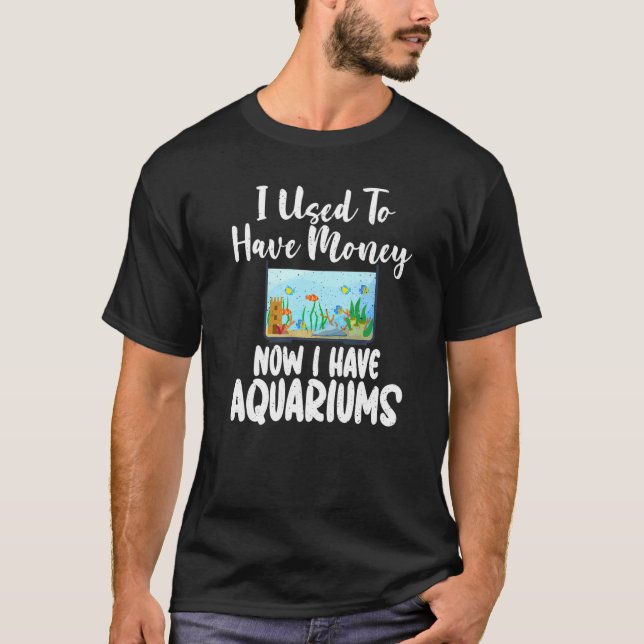 T-shirt J'avais de l'argent maintenant j'ai des Aquariums  (Devant)