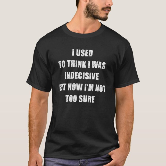 T-shirt J'Avais L'Habitude De Penser Que J'Étais Indécis M (Devant)