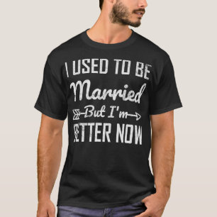 T-shirt J'Avais L'Habitude D'Être Marié, Mais Je Veux Mieu