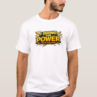 T-shirt Je apporte le pouvoir, vous êtes le bienvenu T-shi