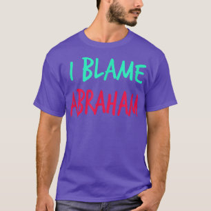 T-shirt Je blâme Abraham Prénom des amis Surnom de pote 