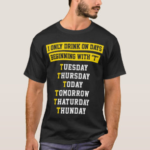 T-SHIRT JE BOIS SEULEMENT DES JOURS COMMENÇANT PAR T