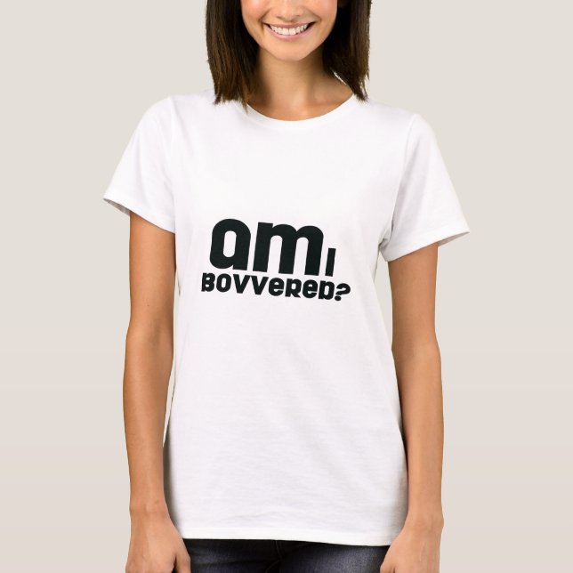 T-shirt je bovvered ? (Devant)
