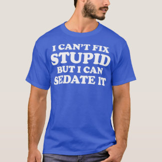 T-shirt Je Canx27T Réparer Stupide Mais Je Peux Le Sedate