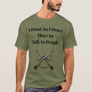 T-shirt Je chasse donc je n'ai pas à parler aux gens Drôle