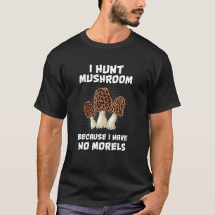 T-shirt Je Chasse Du Champignons Parce Que Je N'Ai Pas De