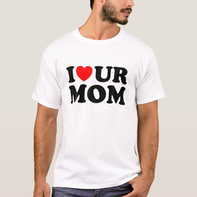 T-shirt Je Coeur Ur Maman I Love Your Maman I Love Hot Mom (Devant)