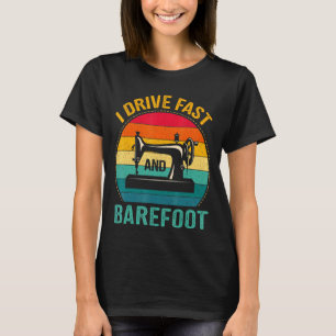 T-shirt Je Conduis Rapidement Et Barefoot Machine À Coudre