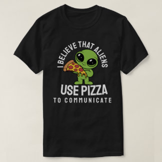 T-shirt Je crois que les aliens utilisent la pizza pour co