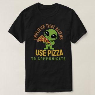 T-shirt Je crois que les aliens utilisent la pizza pour co