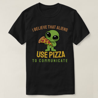T-shirt Je crois que les aliens utilisent la pizza pour co