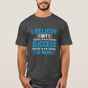 T-shirt Je crois que mon succès est proche Citation Motiva