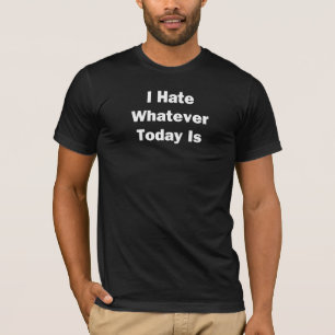 T-shirt Je Déteste Ce Qu'Est Aujourd'Hui