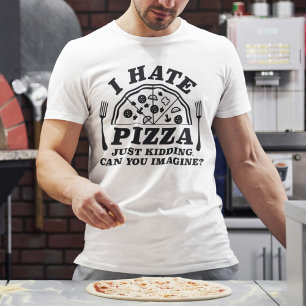 T-shirt Je déteste la pizza, je plaisante, pouvez-vous ima