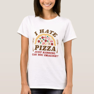 T-shirt Je déteste la pizza, je plaisante, pouvez-vous ima