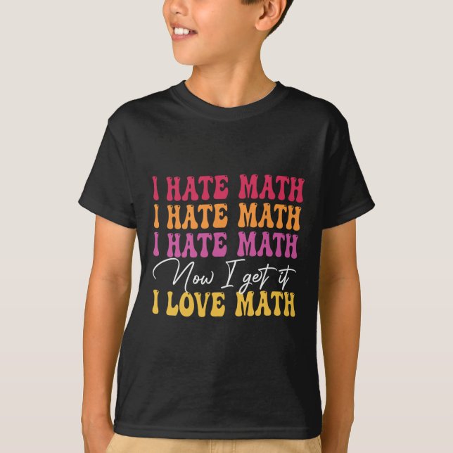 T-shirt Je déteste les maths maintenant je comprends je le (Devant)