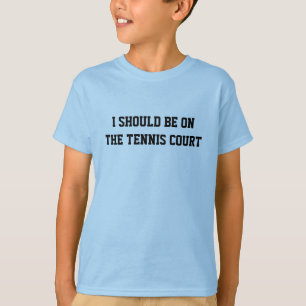 T-shirt Je devrais être sur le court de tennis Drôle de te
