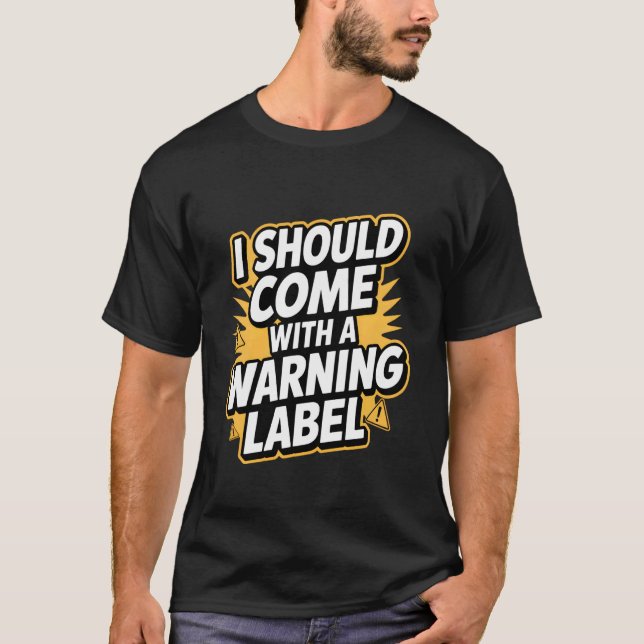 T-shirt Je devrais venir avec une étiquette d'avertissemen (Devant)
