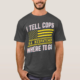 T-shirt Je Dis Aux Policiers Où Aller 911 Dispatcher Drôle