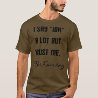 T-shirt Je dis beaucoup IDK mais Faites-moi confiance je s