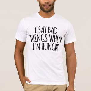 T-shirt Je dis de mauvaises choses quand j'ai faim