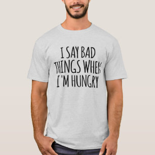 T-shirt Je dis de mauvaises choses quand j'ai faim