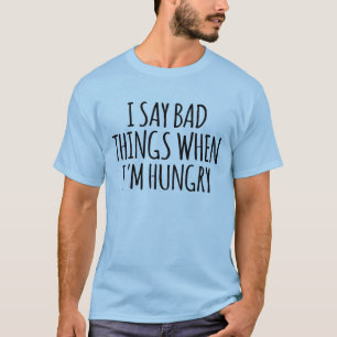 T-shirt Je dis de mauvaises choses quand j'ai faim