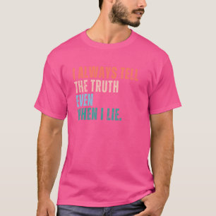 T-shirt Je Dis Toujours La Vérité Même Quand Je Mens