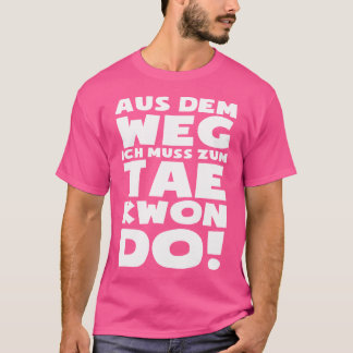 T-shirt Je Dois Aller À Taekwondo Tae-Kwon-Do Fun Taekwond