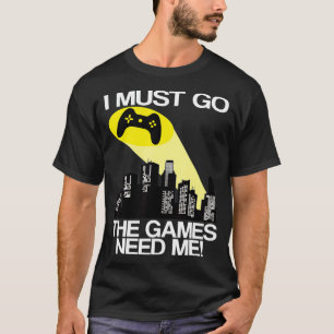 T-shirt Je Dois Aller Aux Jeux Vidéo Besoin De Moi
