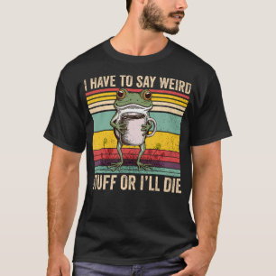 T-shirt Je dois dire des trucs bizarres ou je vais mourir