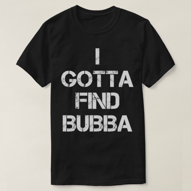 T-shirt Je dois trouver Bubba  (Design devant)
