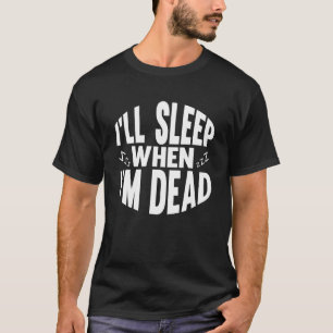 T-shirt Je dormirai quand je suis mort sarcastique paroles