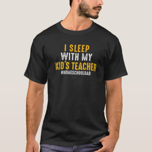 T-shirt Je dors avec l'enseignant de mon enfant Homeschool