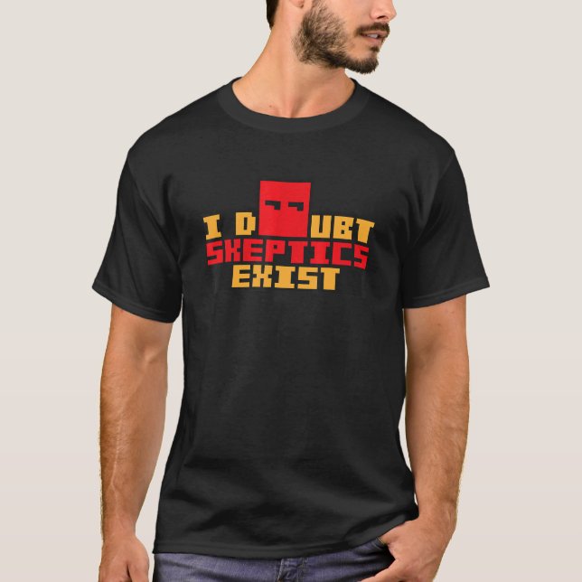 T-shirt Je Doute Que Les sceptiques Existent La Théorie De (Devant)