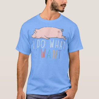T-shirt Je Fais Ce Que Je Veux Drôle Cochon Cute Animal La