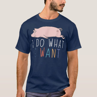 T-shirt Je Fais Ce Que Je Veux Drôle Cochon Mignonne Anima