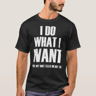 T-shirt Je fais ce que je veux jusqu'à ce que ma femme me