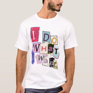 T-shirt 'Je fais ce que je veux. "Tee - shirt
