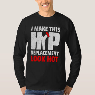 T-shirt Je Fais De Ce Remplacement De Hip Look Hot New Hip