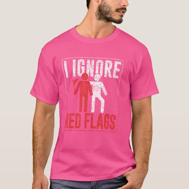 T-shirt Je Ignore Les Drapeaux Rouges Drôle De Mème Blague (Devant)