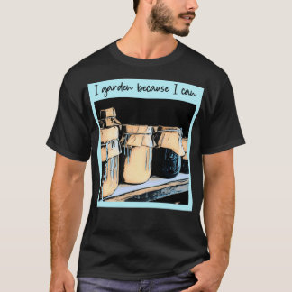 T-shirt Je jardin parce que je peux jardiner cadeau cadeau