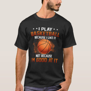 T-shirt Je joue au basket-ball parce que je l'aime Pas Je