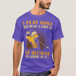 T-shirt Je Joue Au Golf Parce Que Je L'Aime Pas Parce Que 