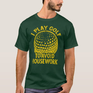T-shirt Je joue au golf pour éviter les travaux ménagers F