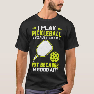 T-shirt Je joue au Pickleball parce que je l'aime, pas par